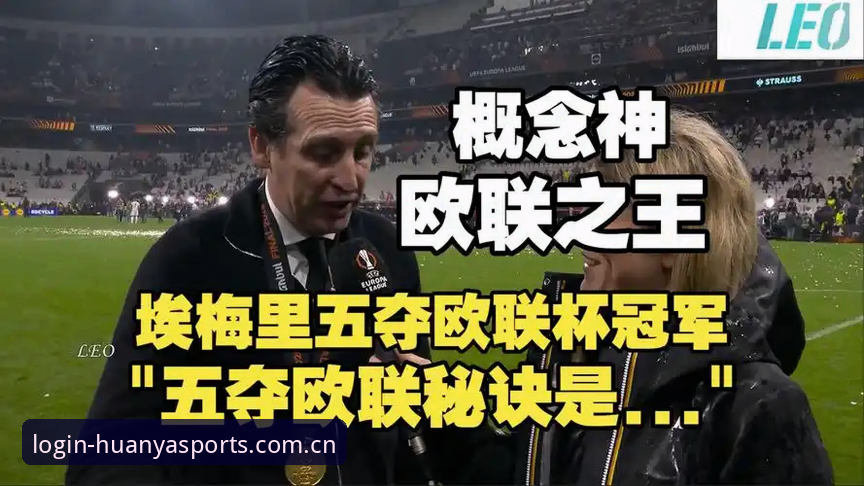 埃梅里率维拉首夺欧联杯冠军，创历史纪录！环亚体育新版带你重温经典赛事